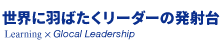 世界に羽ばたくリーダーの発射台｜Learning × Glocal Leadership